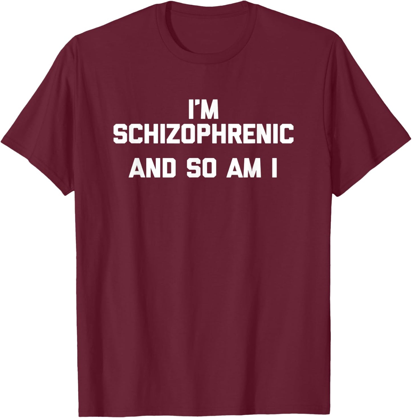 I'm Schizophrenic & So Am I funny saying sarcastic T-Shirt - T-Shirt | Maroon