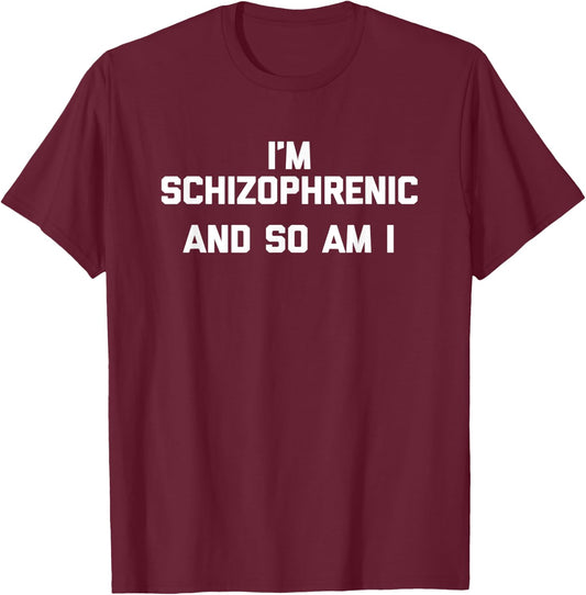 I'm Schizophrenic & So Am I funny saying sarcastic T-Shirt - T-Shirt | Maroon