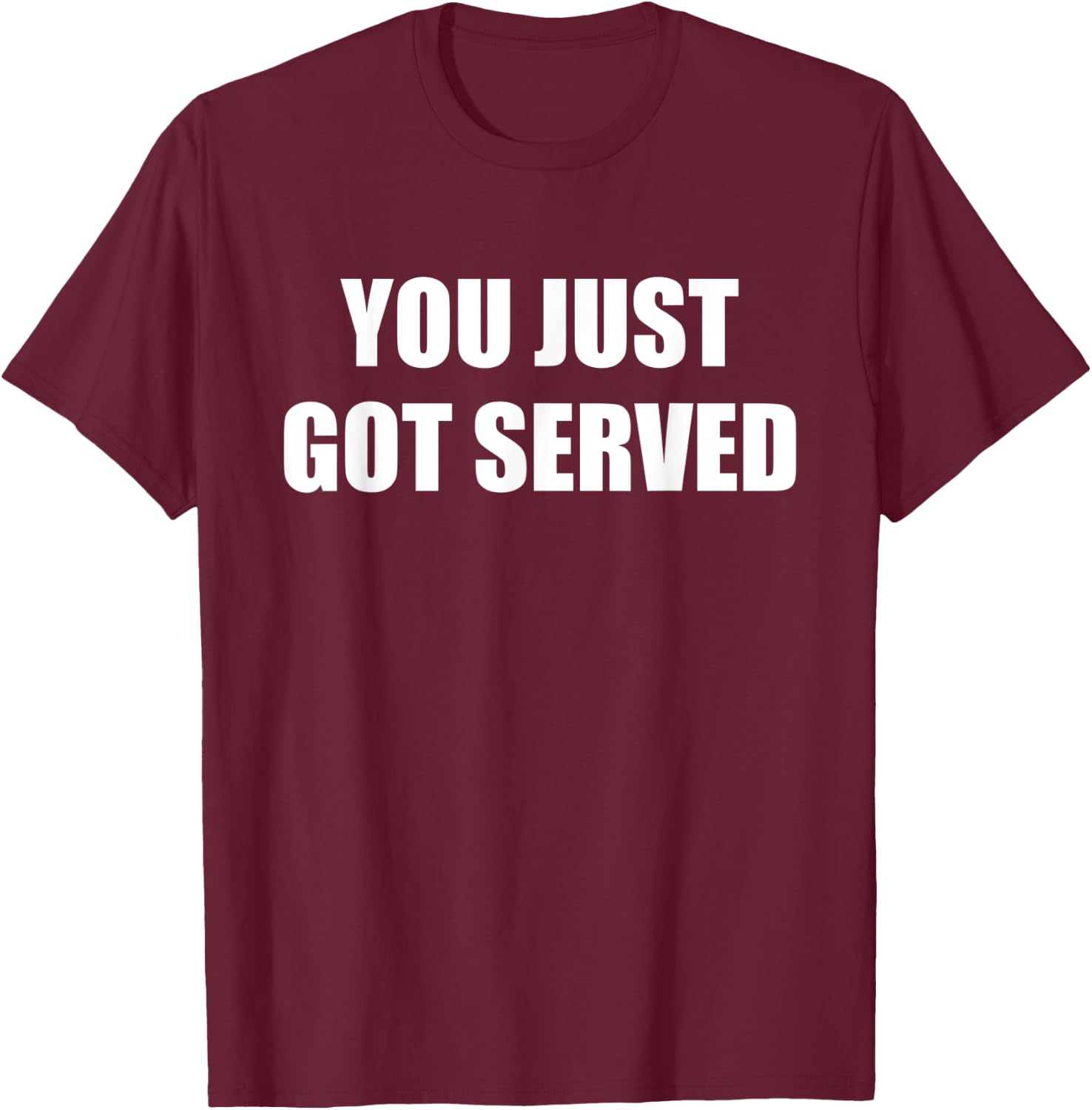 You Just Got Served T-Shirt - T-Shirt | Maroon