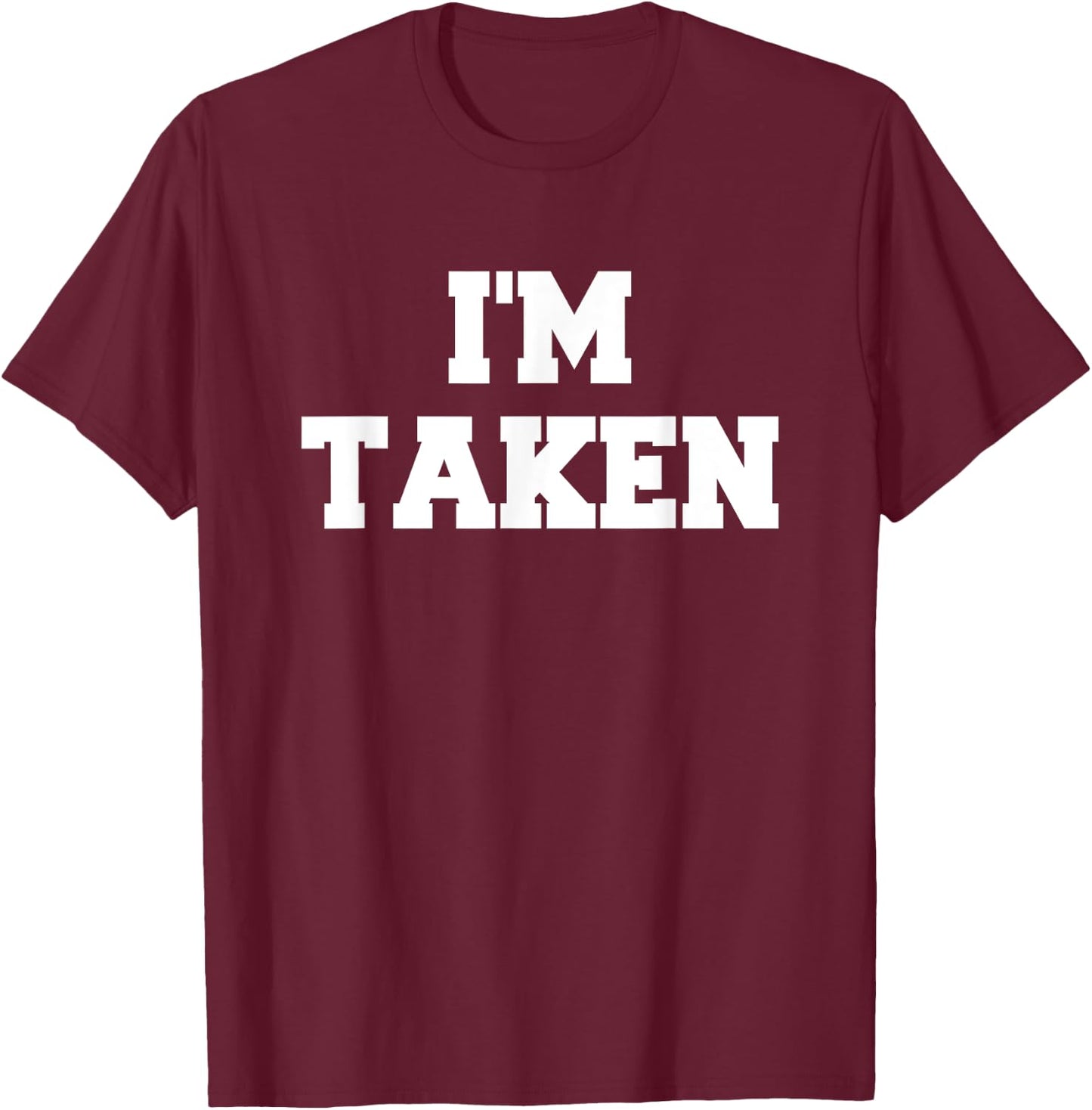 I’m Taken Funny White Lies Party Sarcastic Quote Ideas T-Shirt - T-Shirt | Maroon