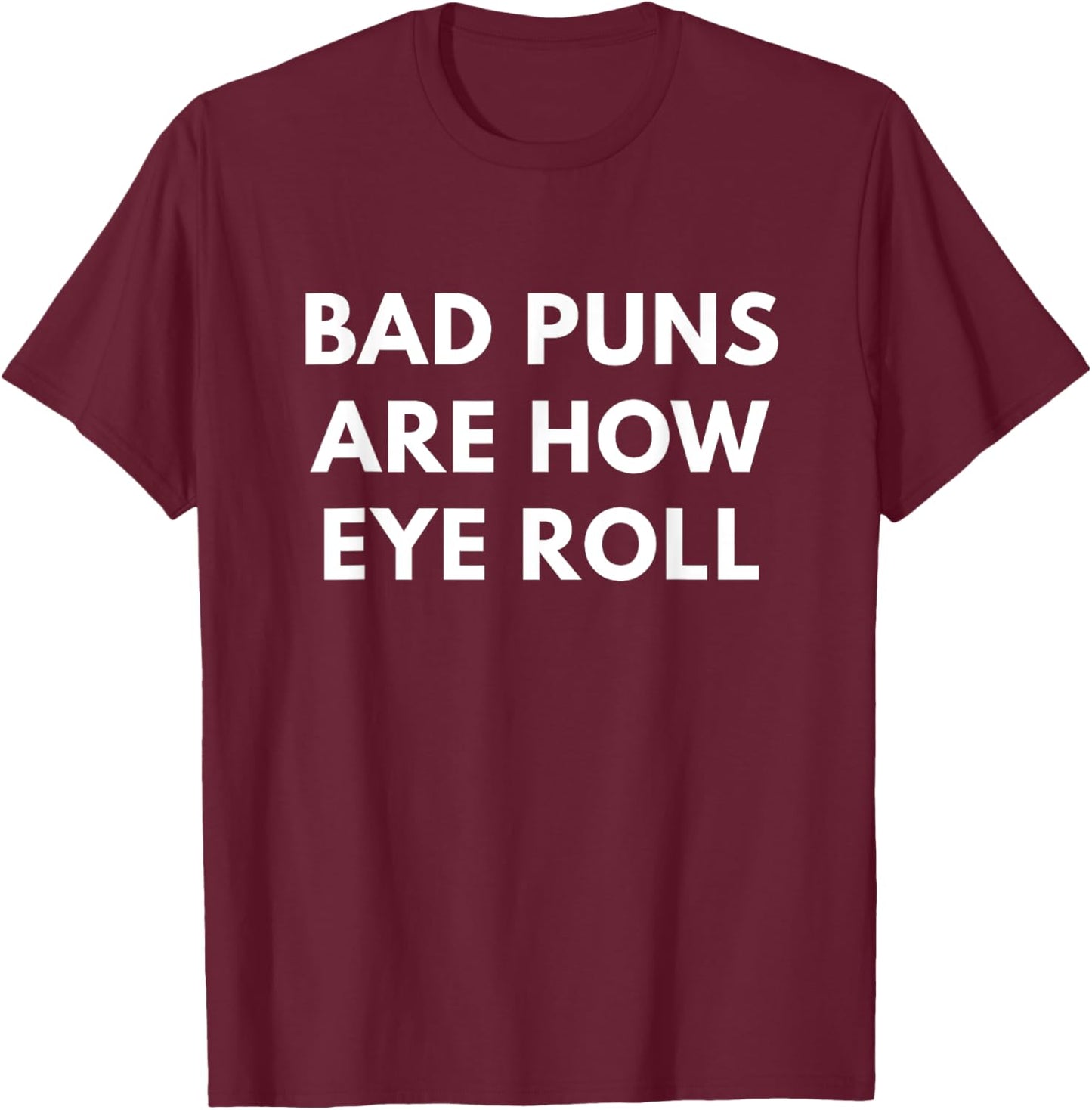 Bad Puns Are How Eye Roll - Funny Puns shirts T-Shirt - T-Shirt | Maroon