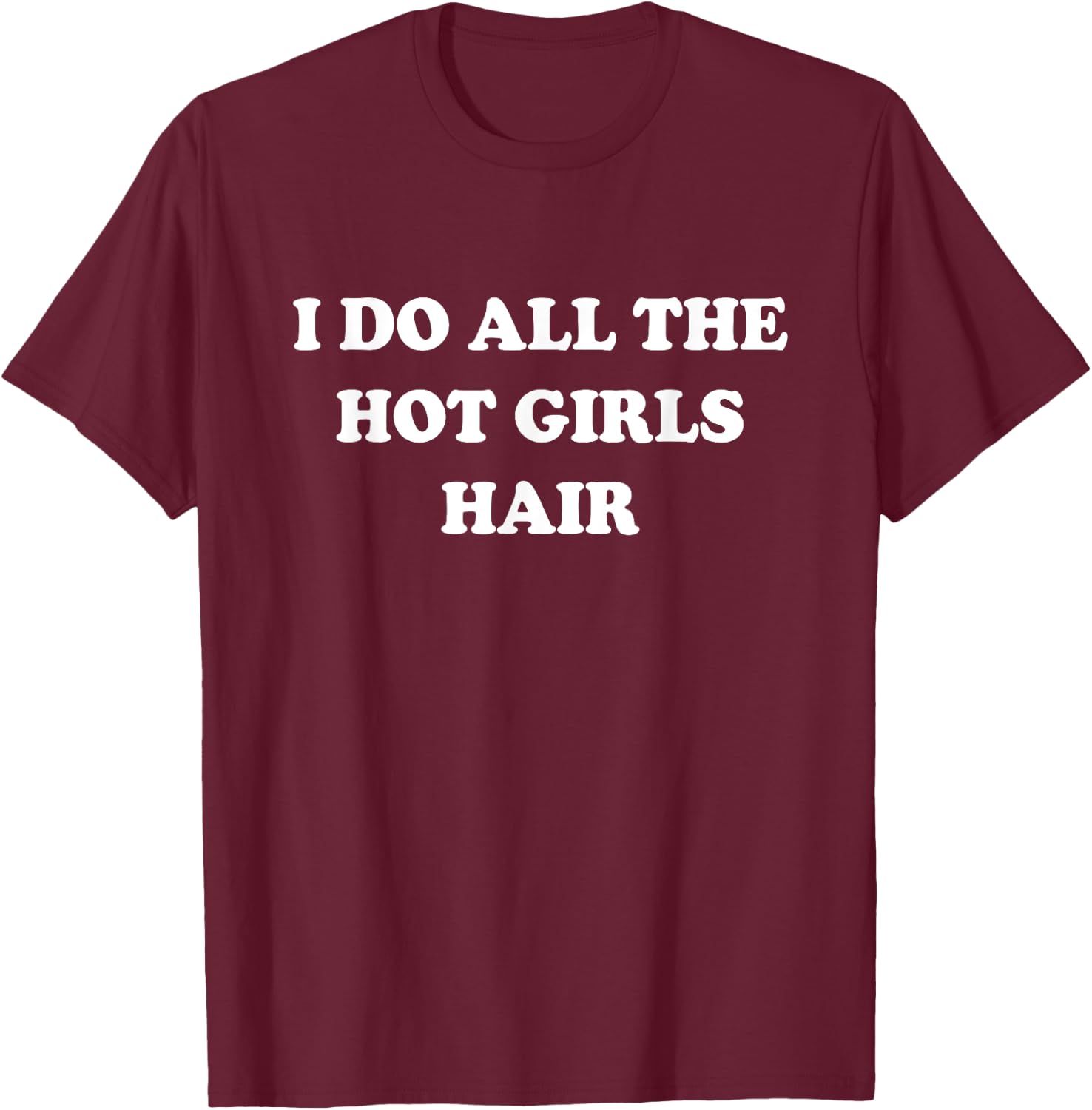 I Do All The Hot Girls Hair Hairdresser Hair Stylist T-Shirt - T-Shirt | Maroon