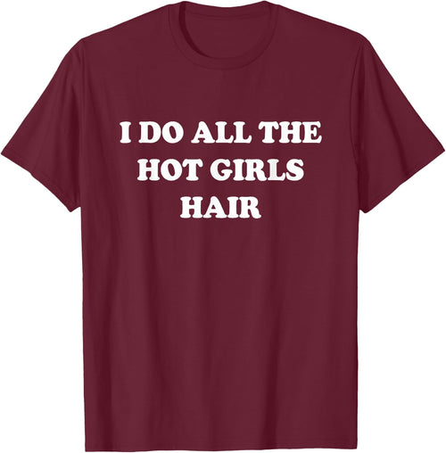 I Do All The Hot Girls Hair Hairdresser Hair Stylist