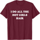 I Do All The Hot Girls Hair Hairdresser Hair Stylist T-Shirt - T-Shirt | Maroon