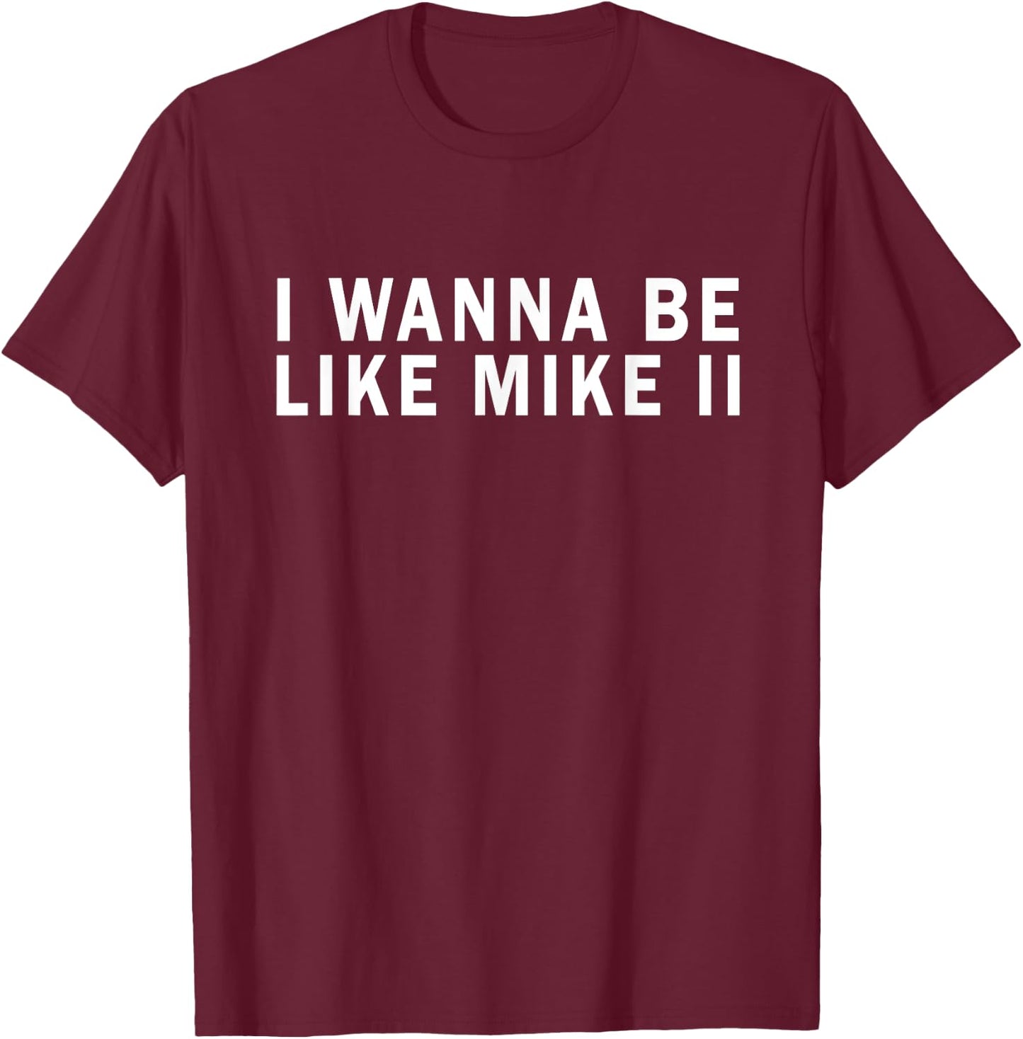 I Wanna Be Like Mike Ii Funny T-Shirt - T-Shirt | Maroon