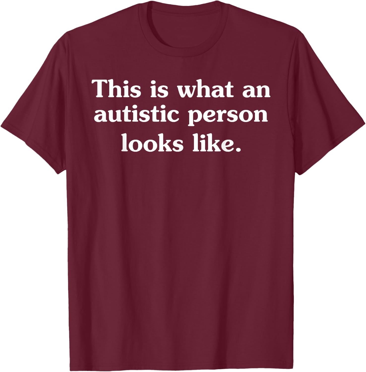 This Is What An Autistic Person Looks Like Funny Sayings! T-Shirt - T-Shirt | Maroon