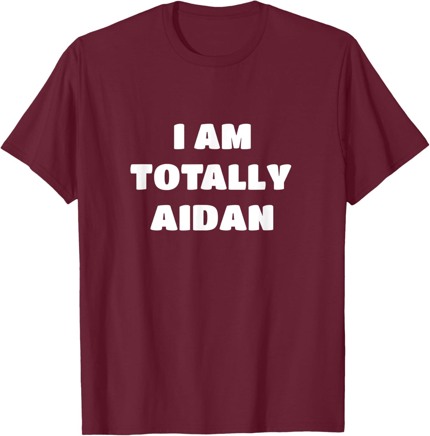 Aidan Name Gift - I Am Totally Aidan T-Shirt - T-Shirt | Maroon