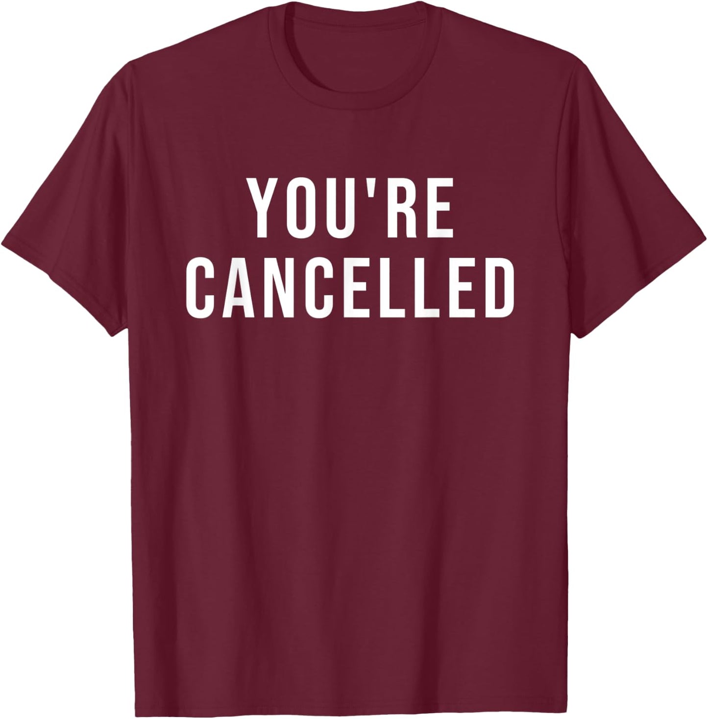 You're Cancelled T-Shirt - T-Shirt | Maroon