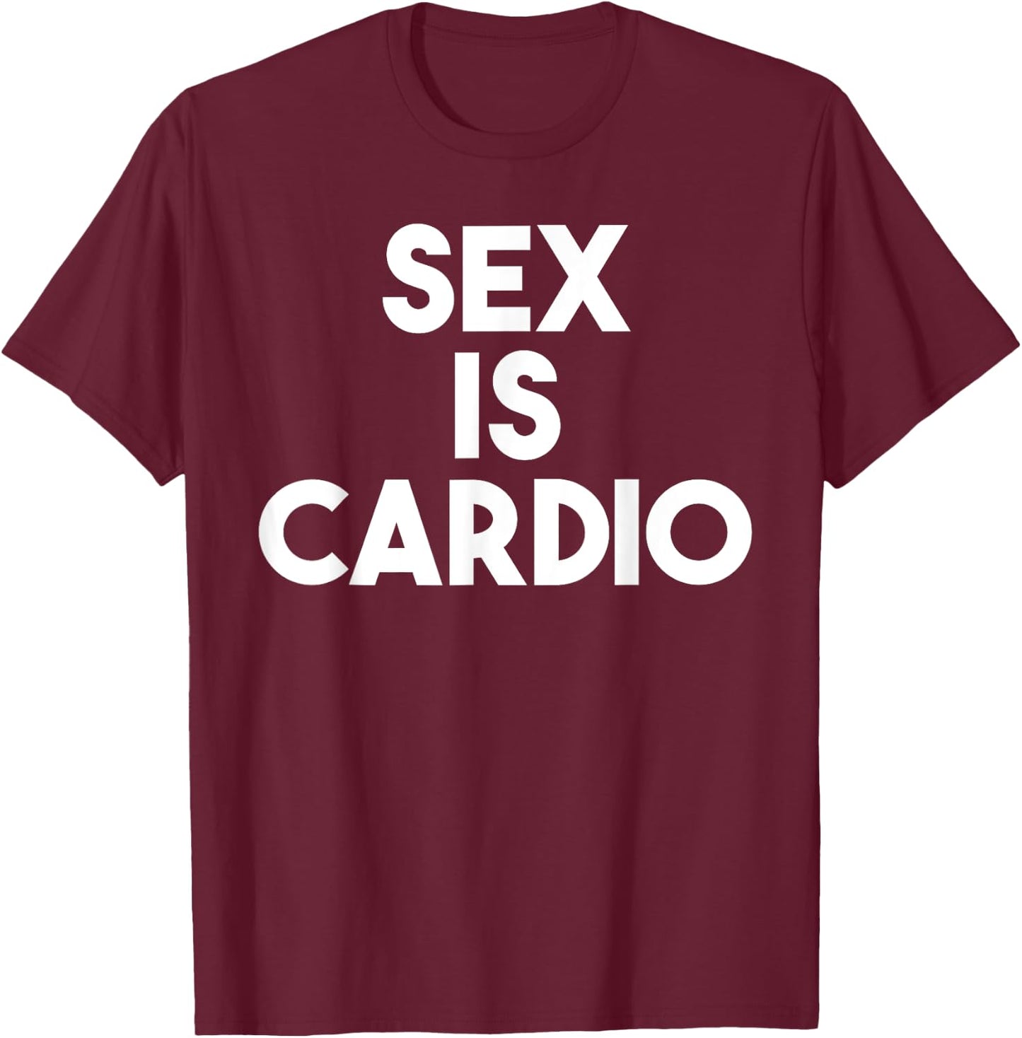 Sex Is Cardio - Funny Sex Cardio Gym Shirt T-Shirt - T-Shirt | Maroon