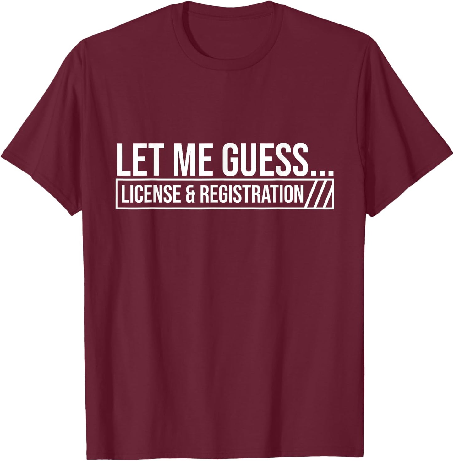 Let Me Guess License & Registration - Car Guy Auto Mechanic T-Shirt - T-Shirt | Maroon