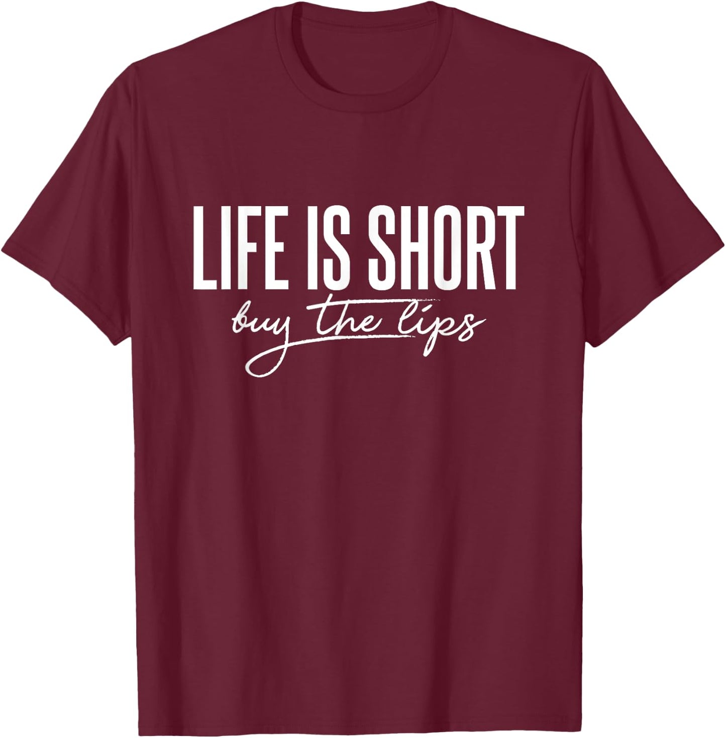 Life is Short Buy The Lips Botox Aesthetic Nurse T-Shirt - T-Shirt | Maroon