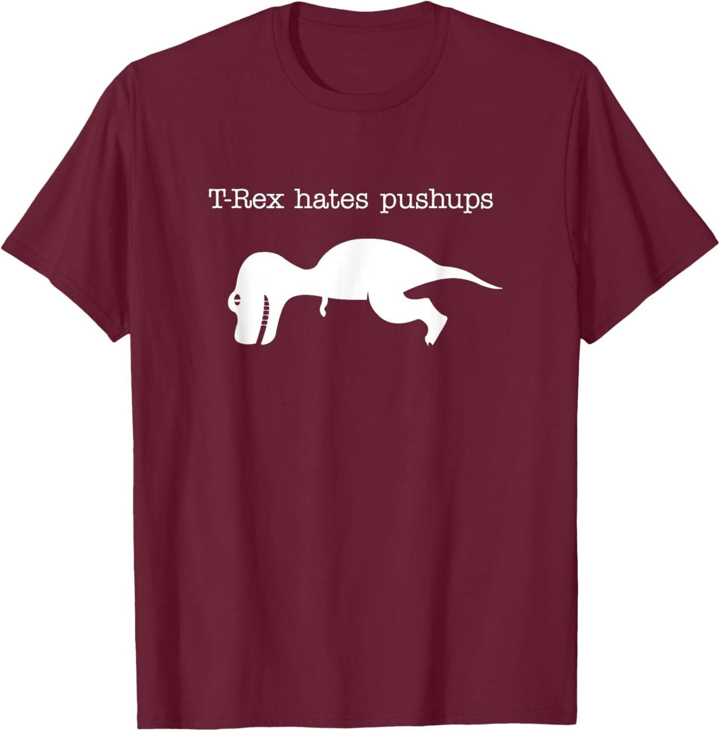 T-rex Hates Pushups Funny Gym Shirts White Version T-Shirt - T-Shirt | Maroon