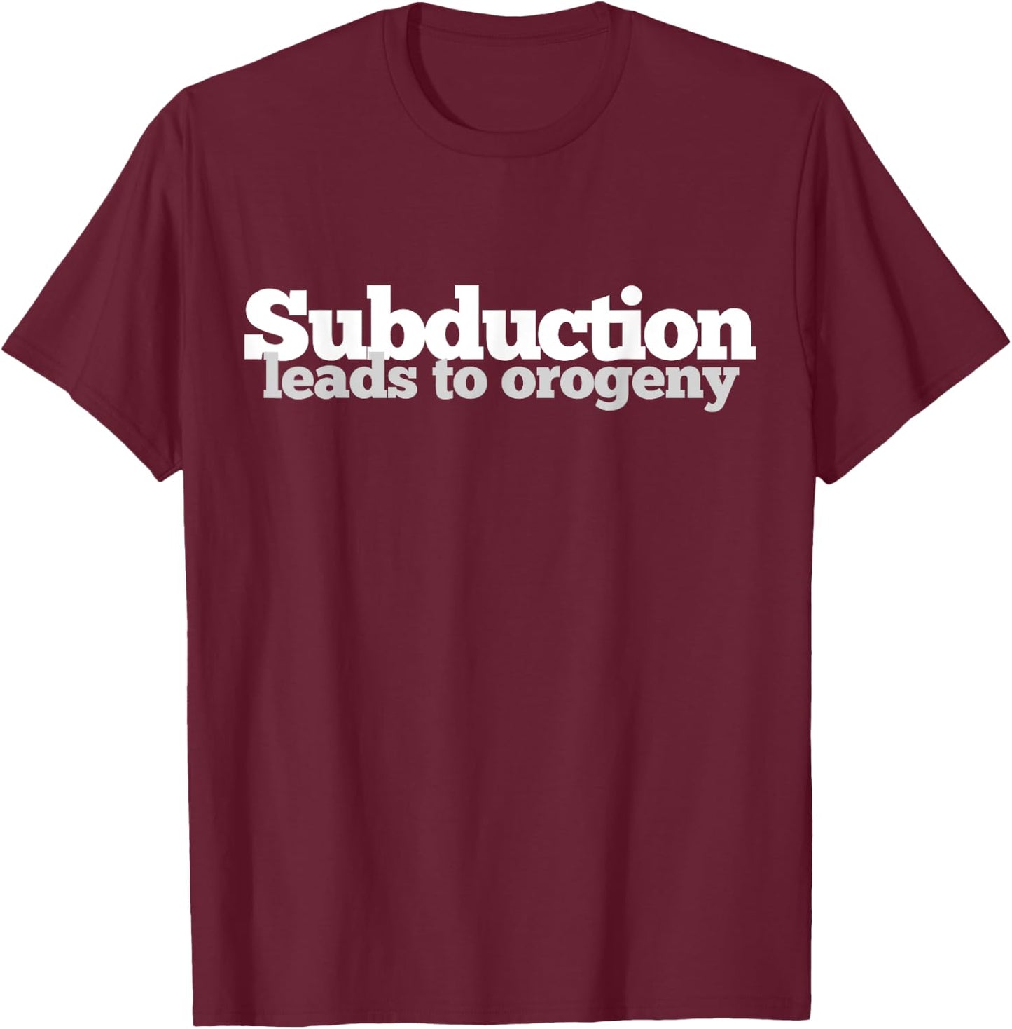 Subduction Leads to Orogeny T-Shirt - T-Shirt | Maroon
