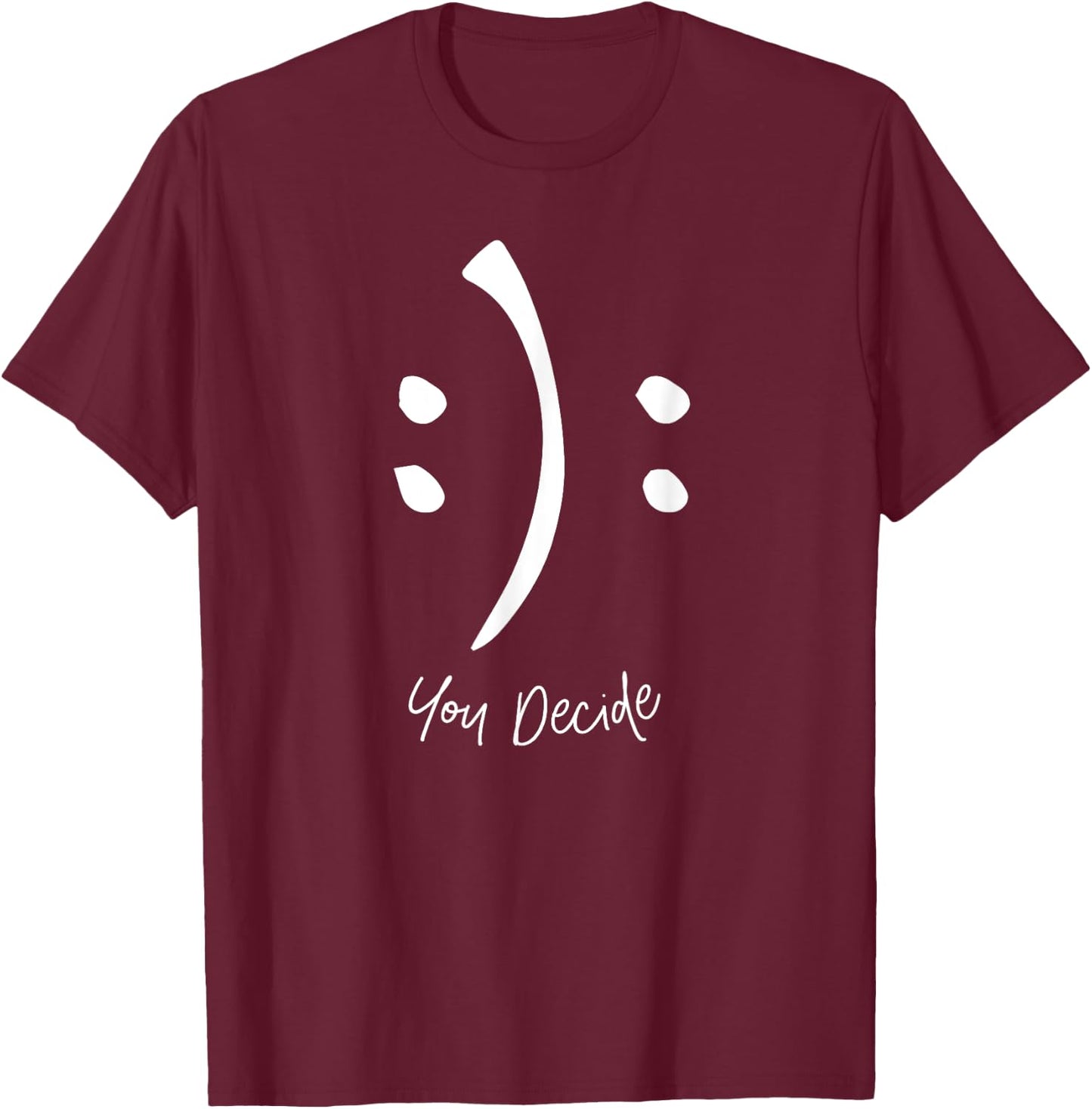 Happy or Sad You Decide Funny Smile Sad Face T-Shirt - T-Shirt | Maroon