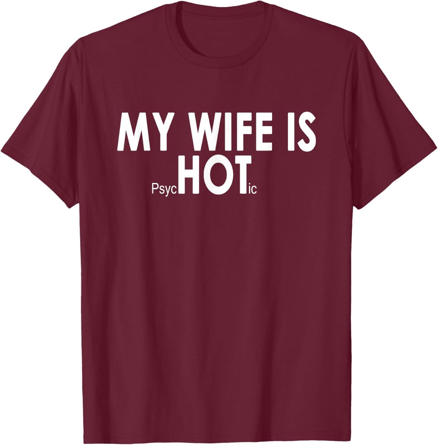 My Wife Is psycHOTic Funny Sarcasm T-Shirt - T-Shirt | Maroon