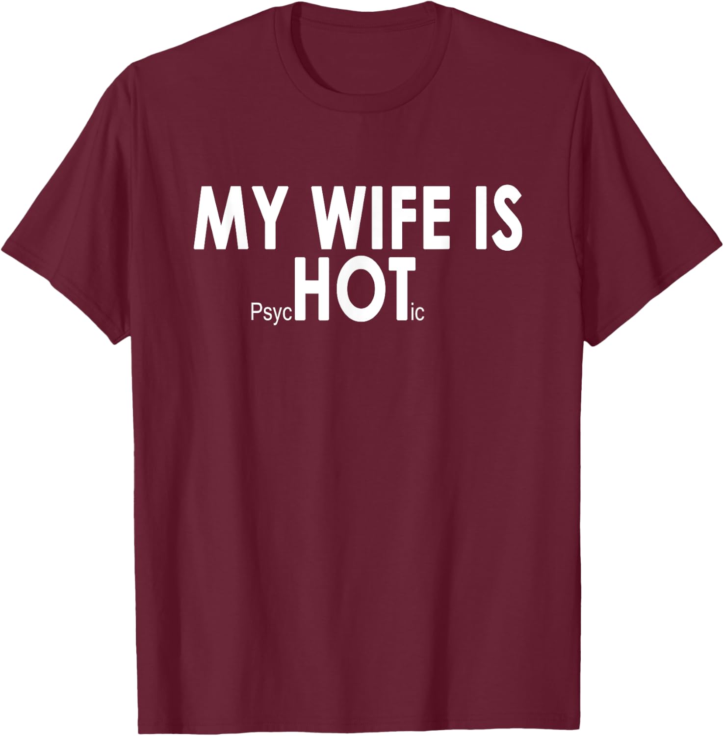 My Wife Is psycHOTic Funny Sarcasm T-Shirt - T-Shirt | Maroon