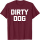 Dirty Dog funny saying sarcastic novelty humor cool Men Women Kids T-Shirt - T-Shirt | Maroon