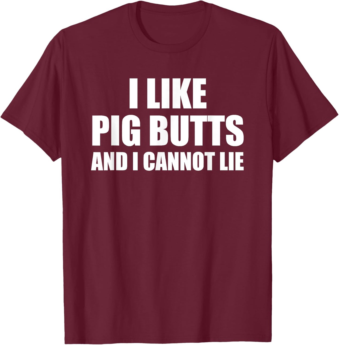 I Like Pig Butts And I Cannot Lie T-Shirt - T-Shirt | Maroon