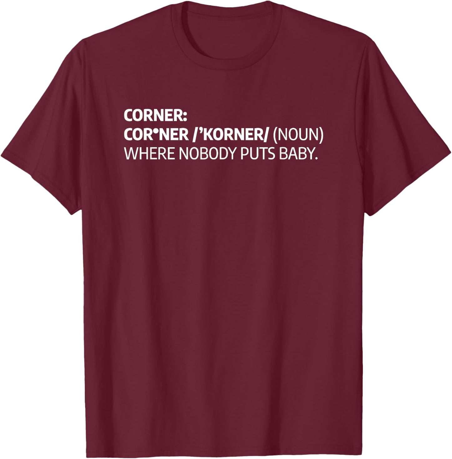 Corner Where Nobody Puts Baby Funny Definition T-Shirt - T-Shirt | Maroon