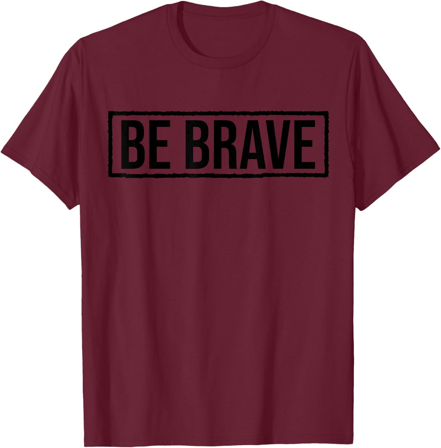 Be Brave Shirt,Be Strong Have Courage Be Kind Be True Be You T-Shirt - T-Shirt | Maroon
