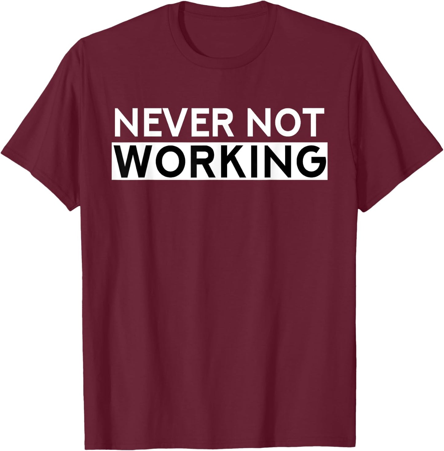Never Not Working T-Shirt - T-Shirt | Maroon