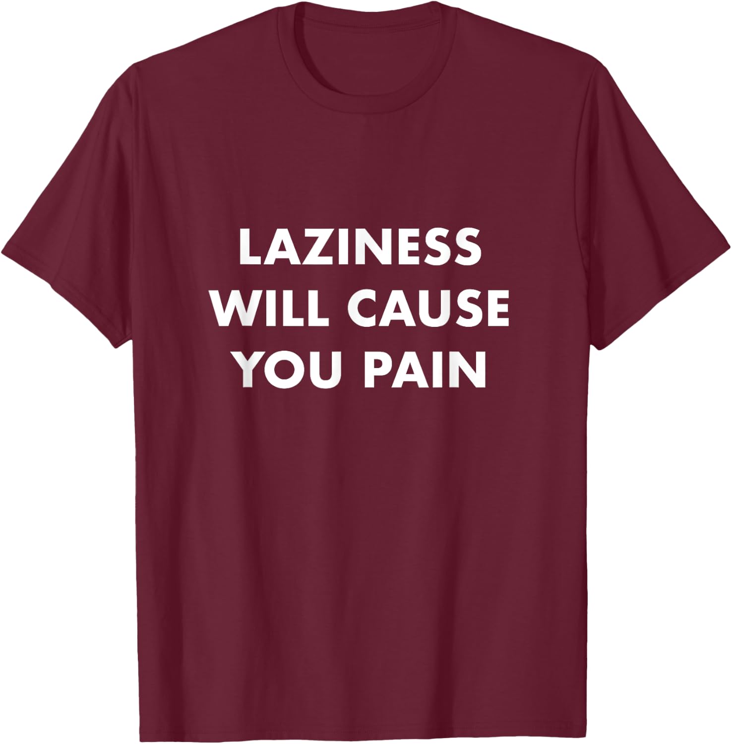 laziness will cause you pain Anti laziness Procrastination T-Shirt - T-Shirt | Maroon