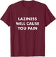laziness will cause you pain Anti laziness Procrastination T-Shirt - T-Shirt | Maroon