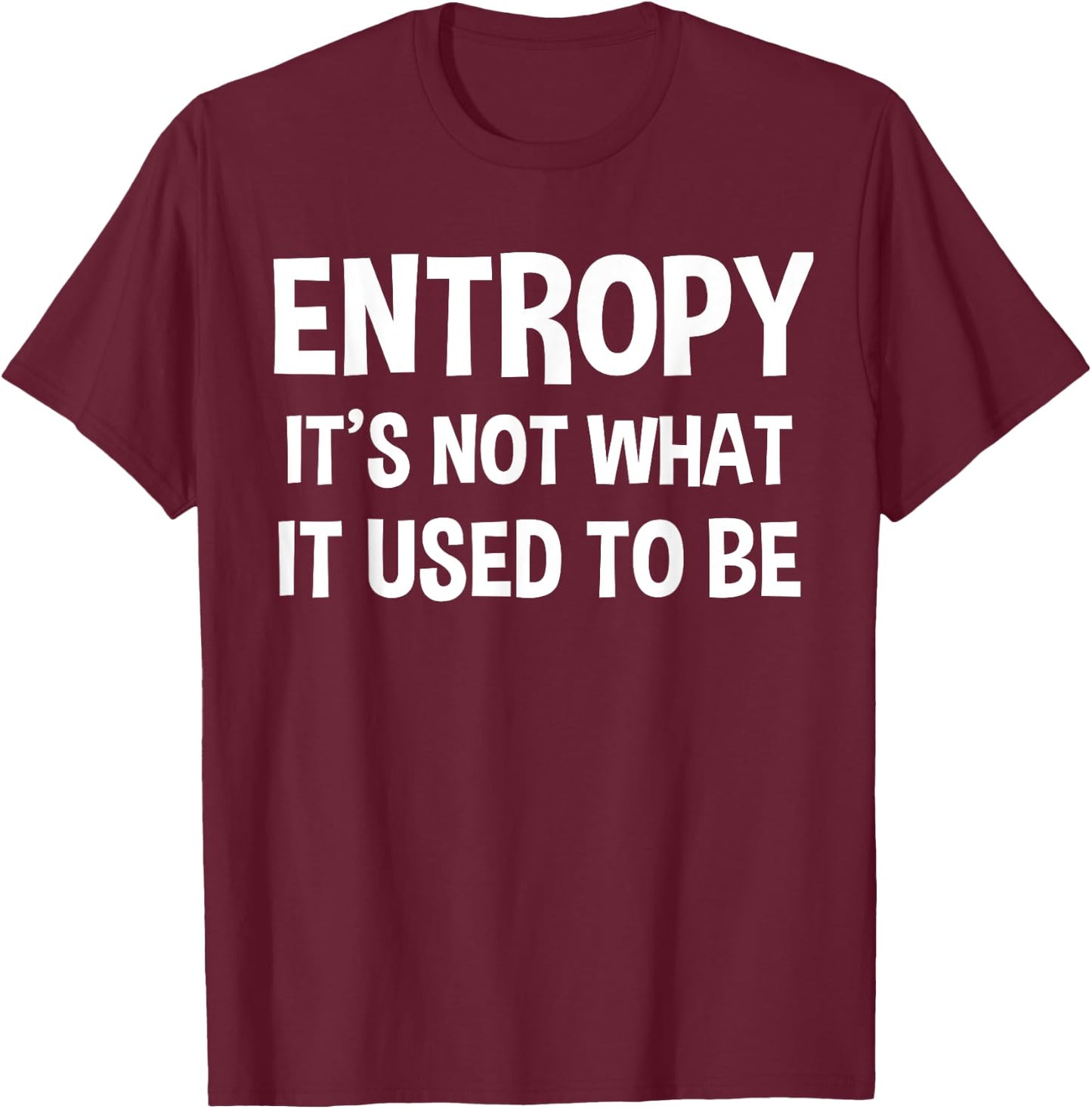 Entropy - It's Not What It Used to Be Funny Physics T-Shirt - T-Shirt | Maroon