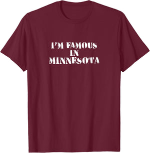 I'm Famous In Minnesota Funny Shirt T-Shirt - T-Shirt | Maroon