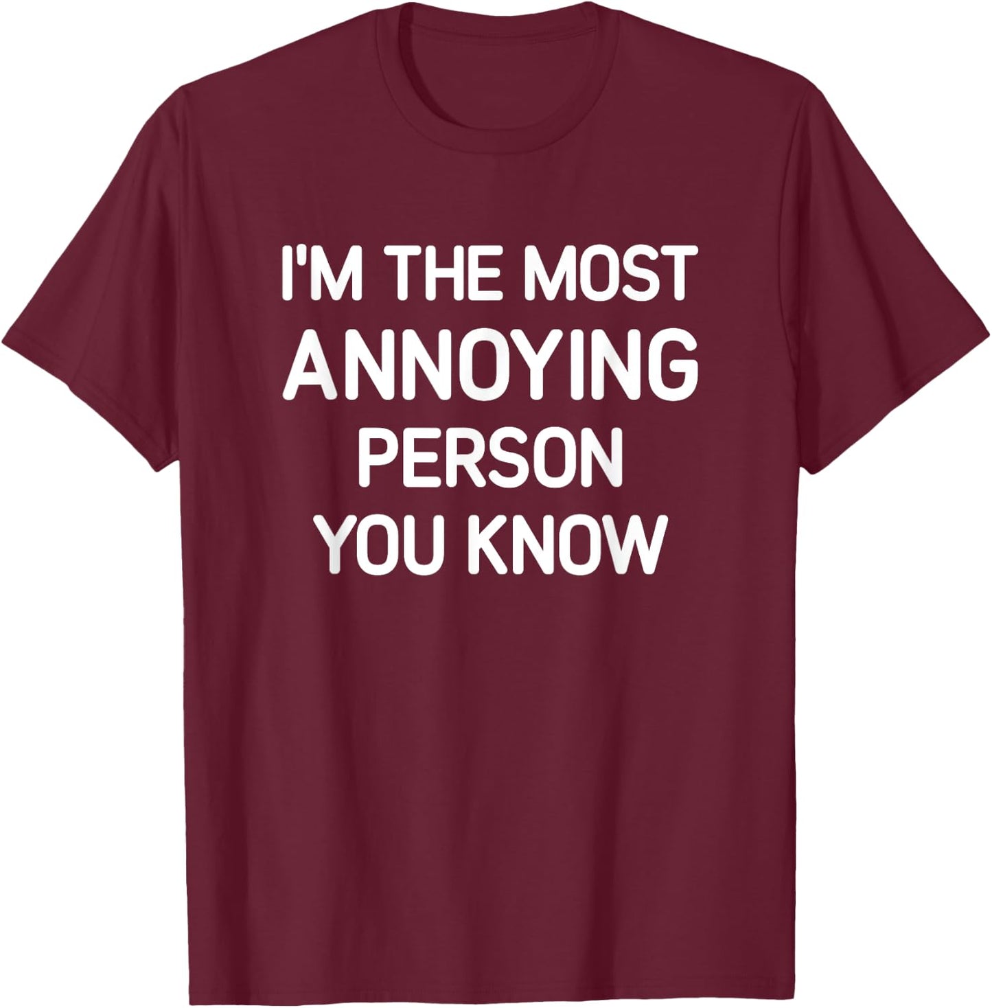 I'm The Most Annoying Person You Know, Funny, Jokes T-Shirt - T-Shirt | Maroon