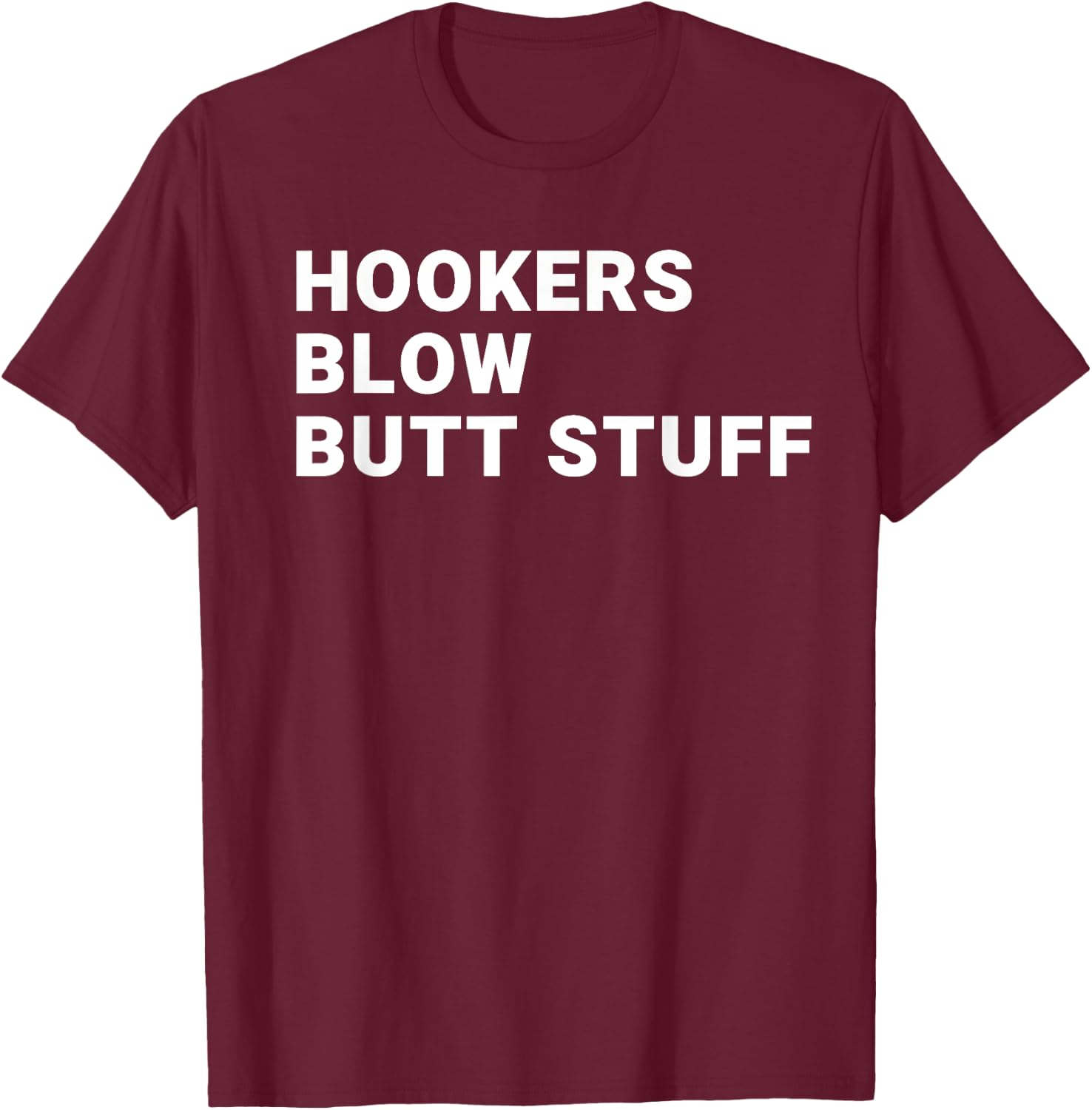 Hookers Blow Butt Stuff T-Shirt - T-Shirt | Maroon
