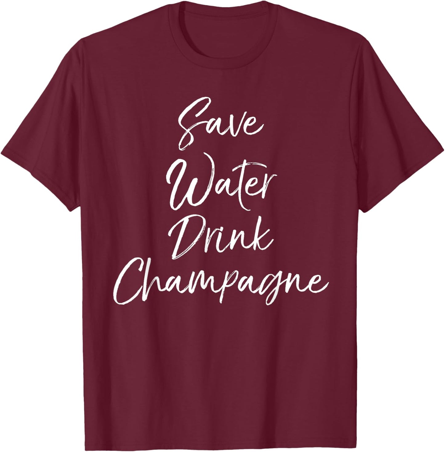 Funny Drinking Alcohol Quote Cute Save Water Drink Champagne T-Shirt - T-Shirt | Maroon