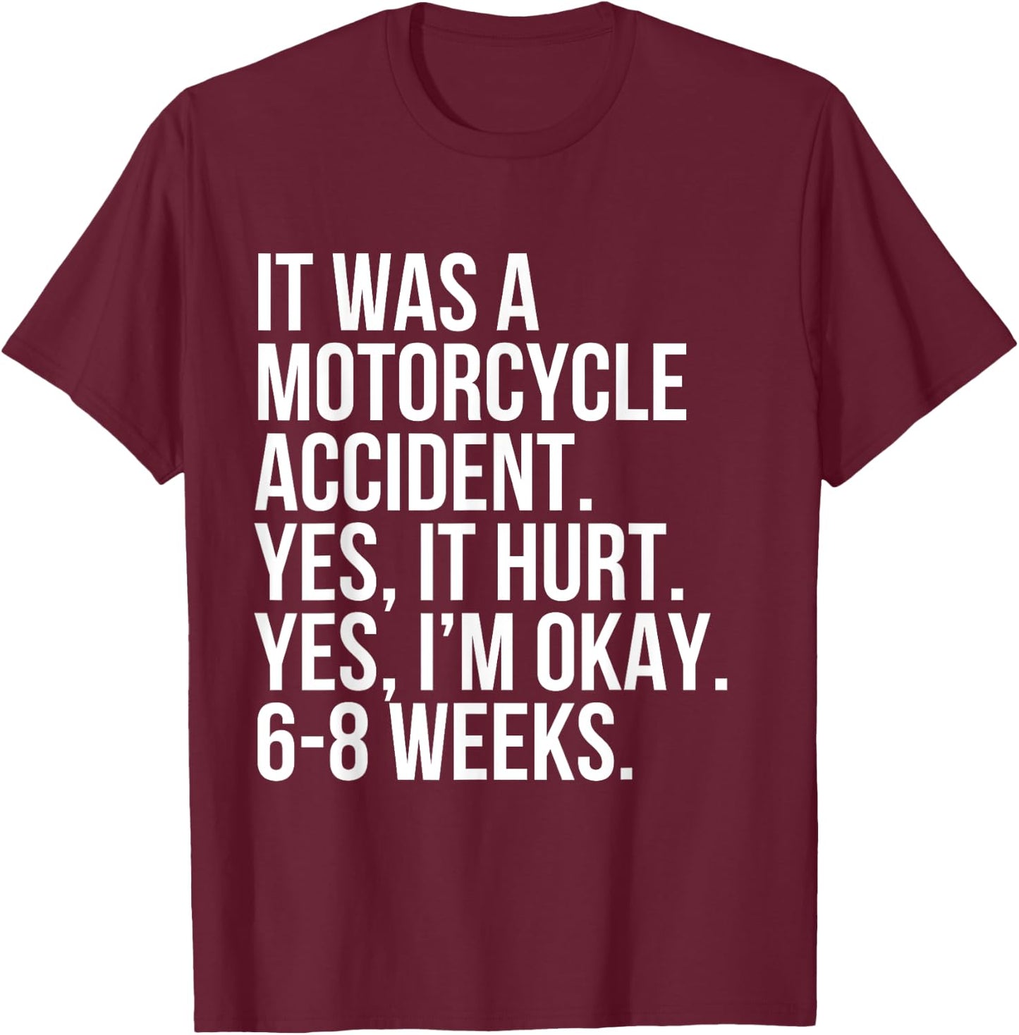 Motorcycle Accident Yes Hurt 6-8 Weeks Funny Broke Bone Gift T-Shirt - T-Shirt | Maroon