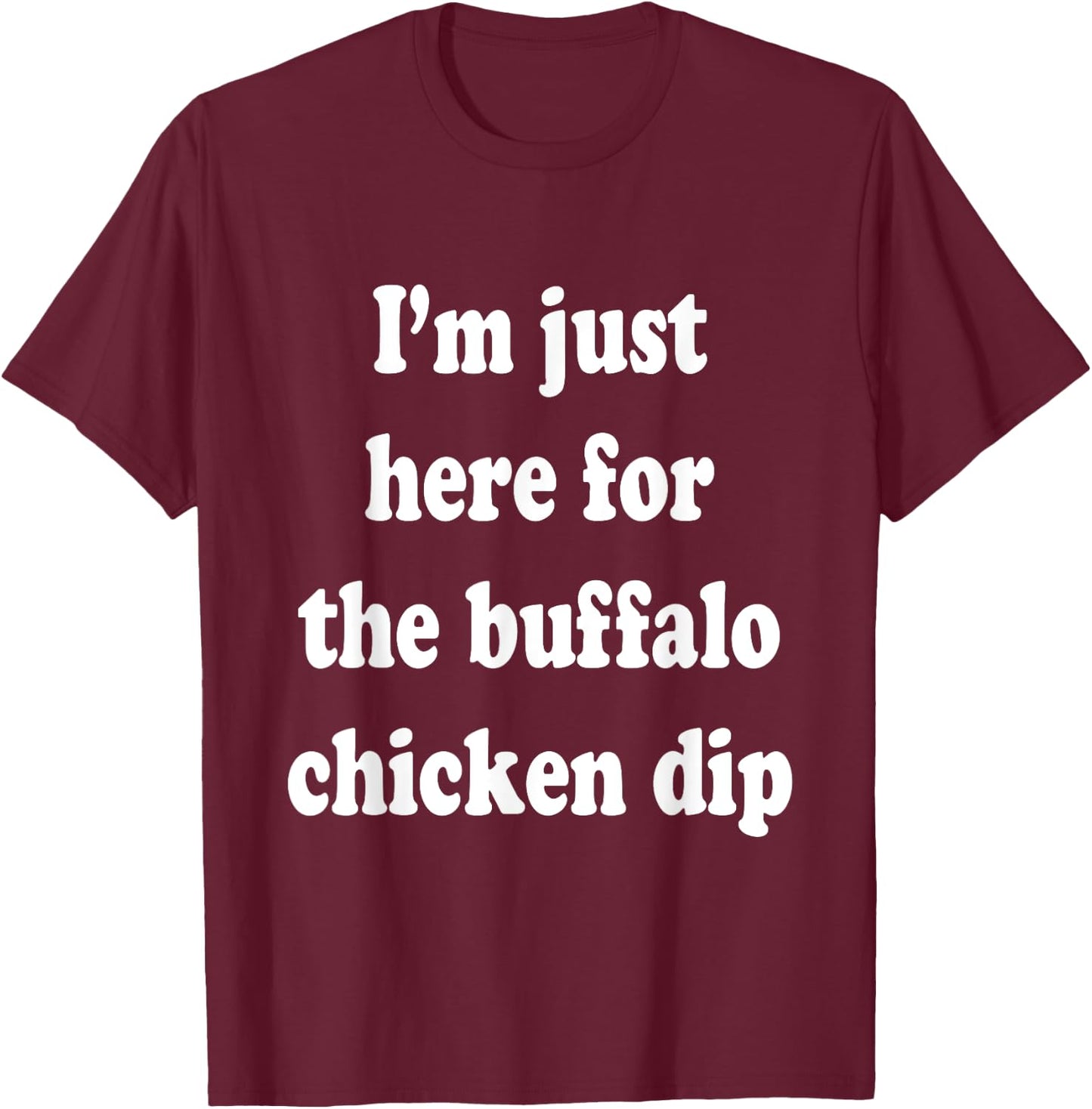 I'm Just Here For The Buffalo Chicken Dip T-Shirt - T-Shirt | Maroon