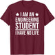 Funny Engineering Student I Have No Life Engineer T-Shirt - T-Shirt | Maroon
