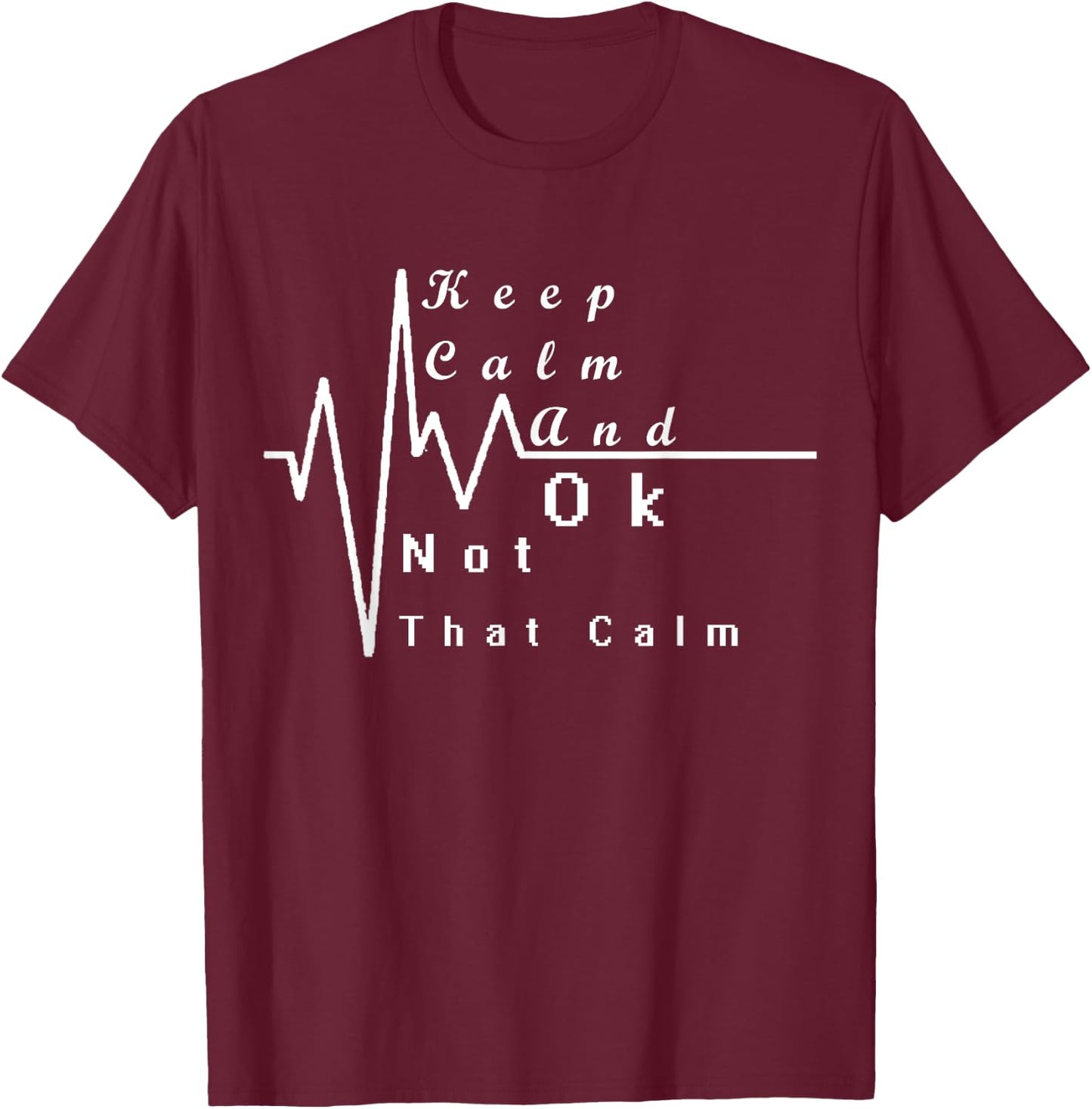 Keep Calm And Ok Not That Calm Funny T-Shirt - T-Shirt | Maroon