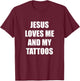 Jesus Loves Me And My Tattoos T-Shirt - T-Shirt | Maroon