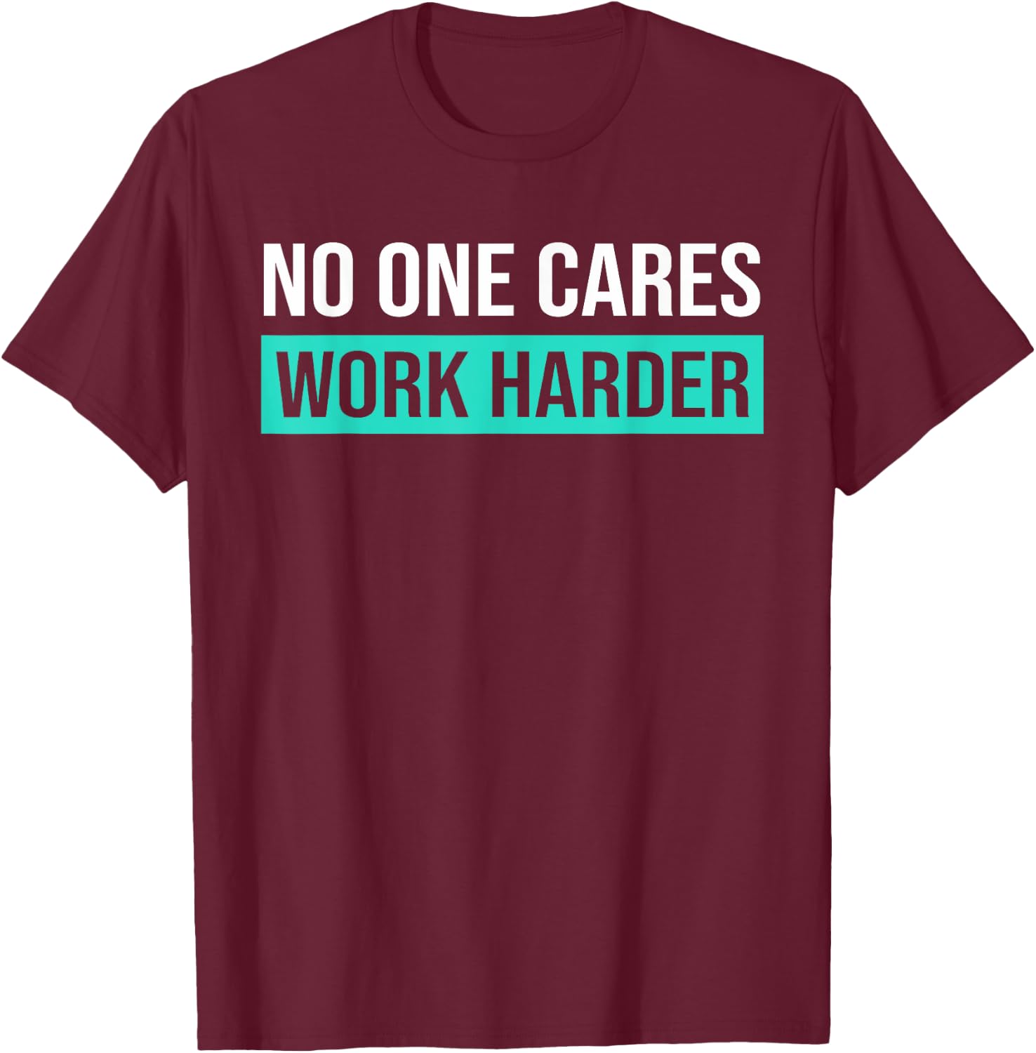 No One Cares Work Harder, Motivational Workout & Gym T-Shirt - T-Shirt | Maroon