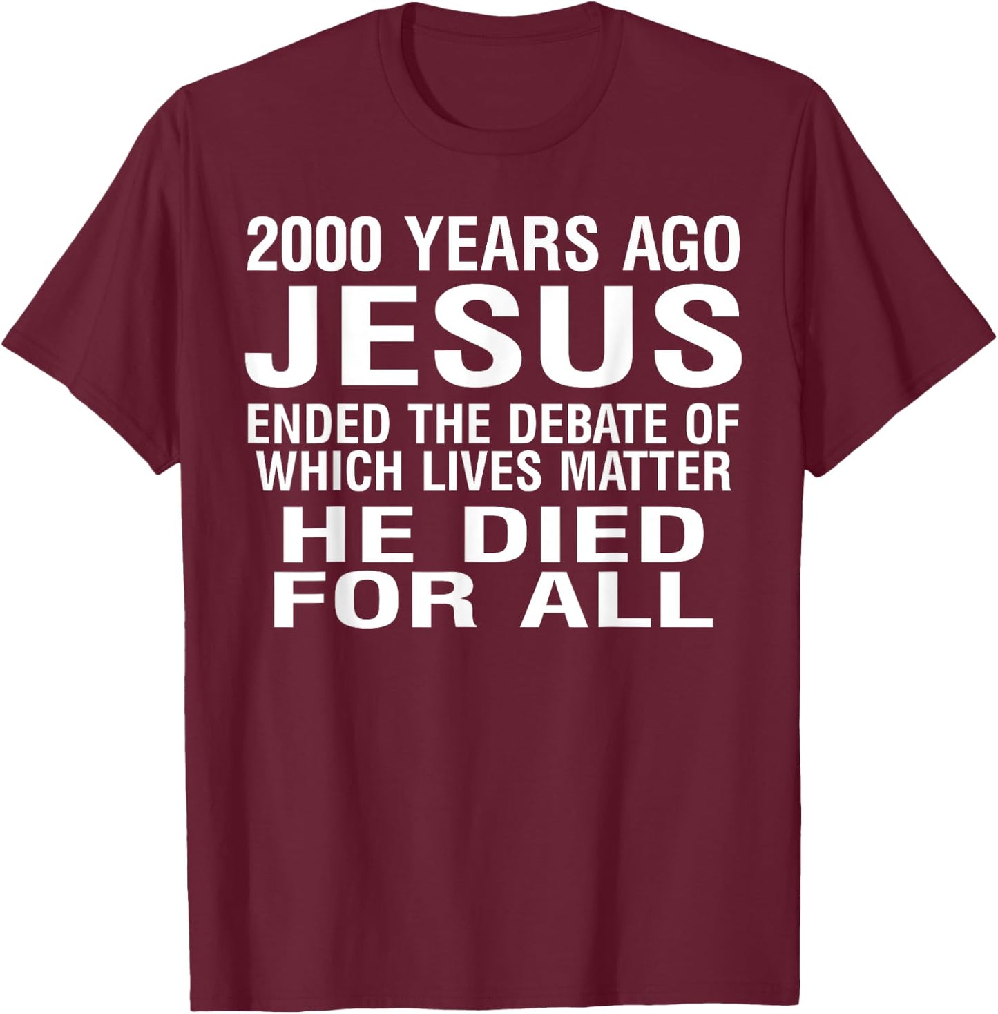 2000 Years Ago Jesus Ended The Debate Of Which Lives Matter T-Shirt - T-Shirt | Maroon