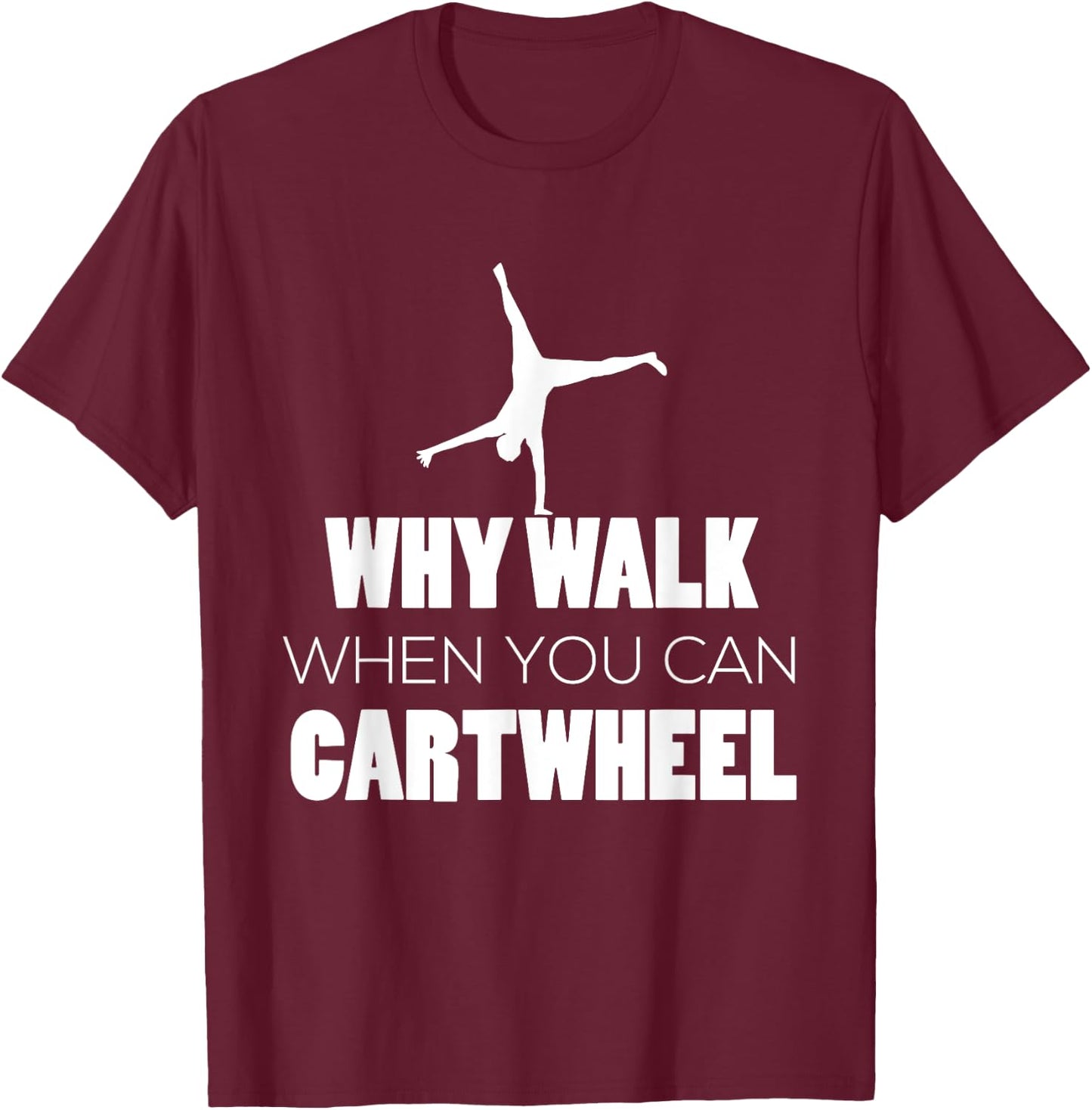 Cartwheel Shirt Gymnast Cute Why Walk When Cartwheel T-Shirt - T-Shirt | Maroon