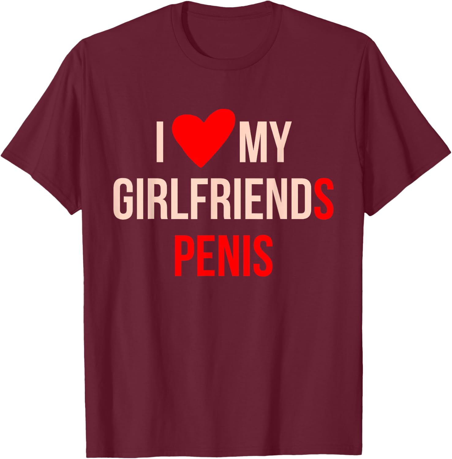 I Love My Girlfriends Penis Apparel T-Shirt - T-Shirt | Maroon