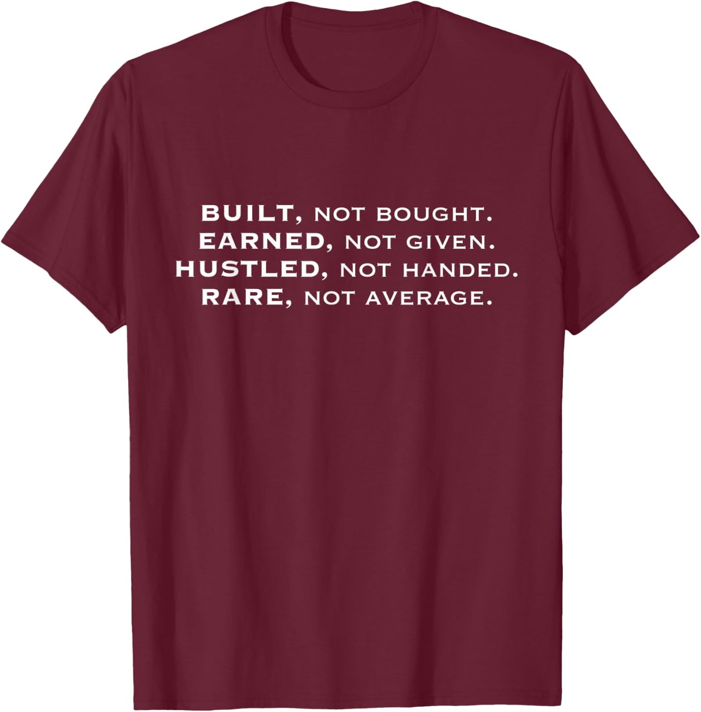 Built, Not Bought. Hustle, Not Handed. Earned, Not Given T-Shirt - T-Shirt | Maroon