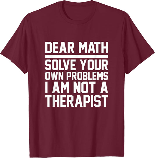 Dear Math Solve Your Own Problems Funny Sarcastic Slogan T-Shirt - T-Shirt | Maroon