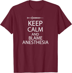 Keep Calm And Blame Anesthesia T-Shirt - T-Shirt | Maroon