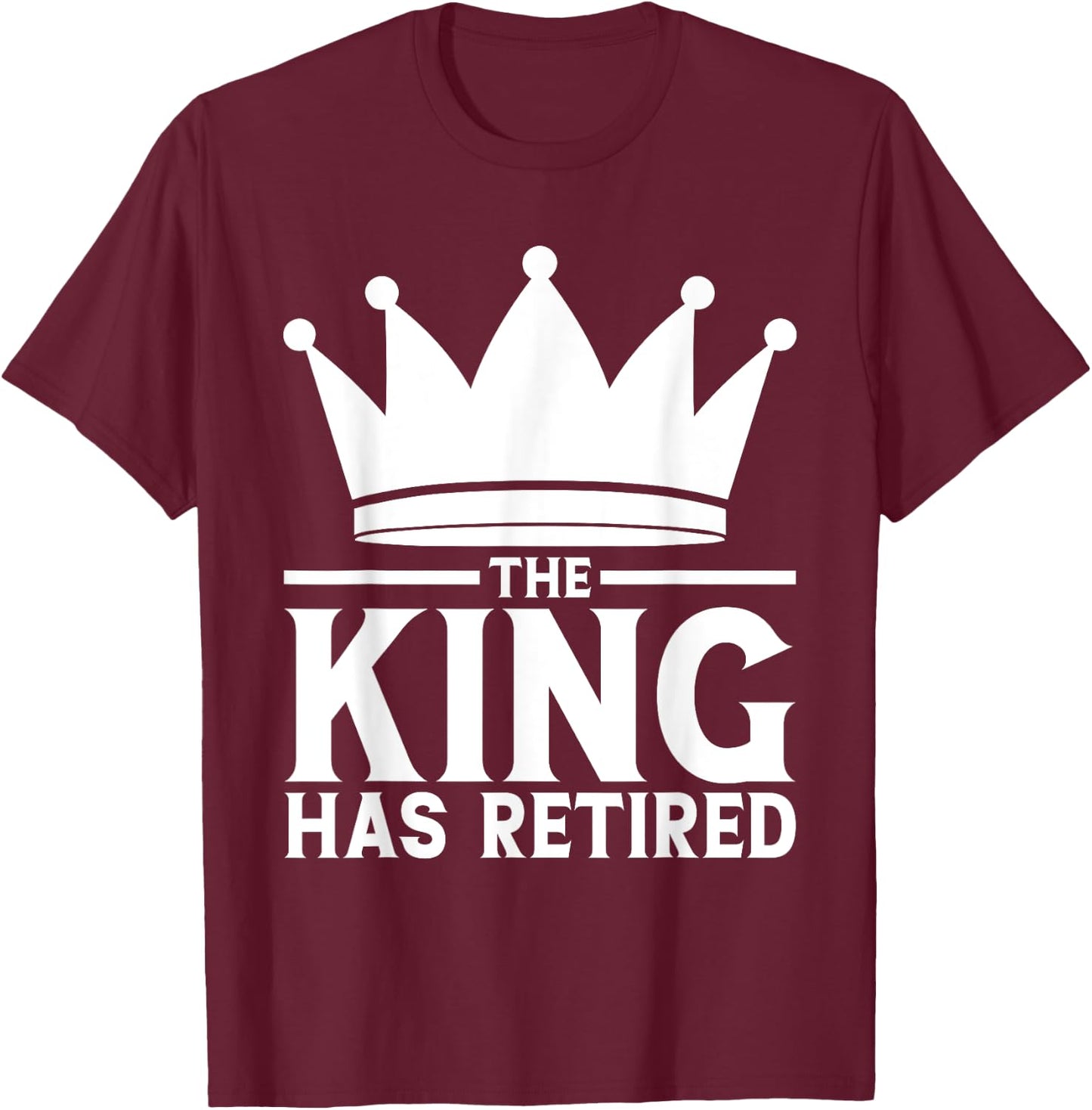 the King Has Retired - Retirement T-Shirt - T-Shirt | Maroon