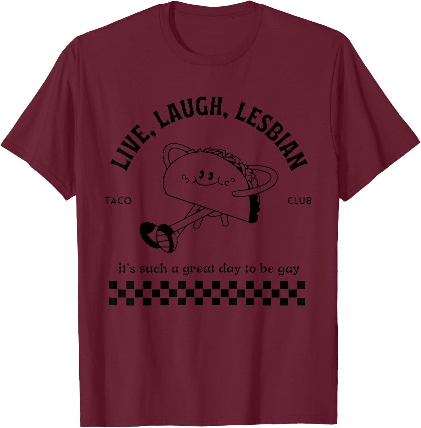 Live Laugh Lesbian Taco Club It's Such A Great Day To Be Gay T-Shirt - T-Shirt | Maroon