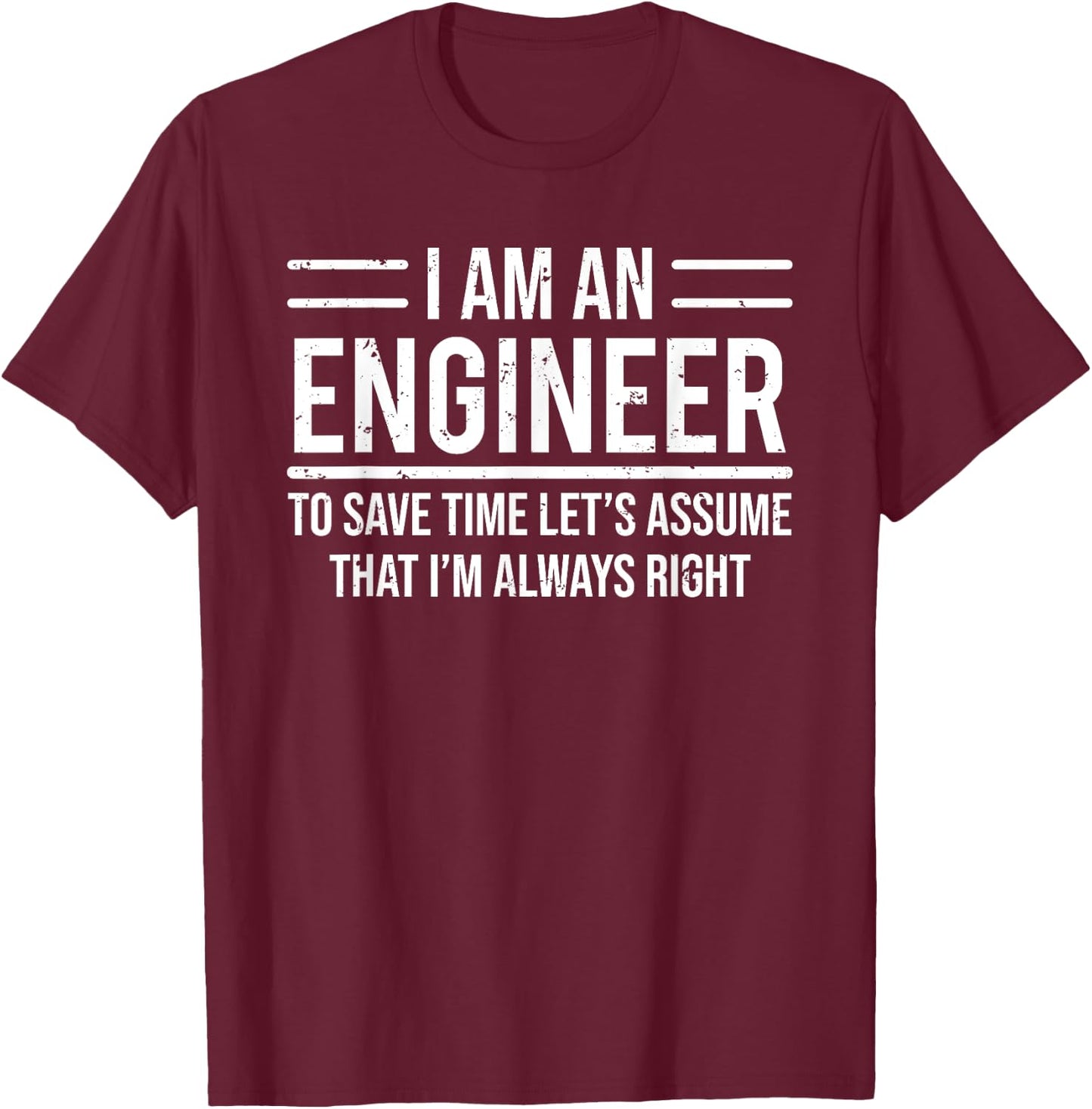 I Am An Engineer To Save Time I'm Always Right Funny T-Shirt - T-Shirt | Maroon