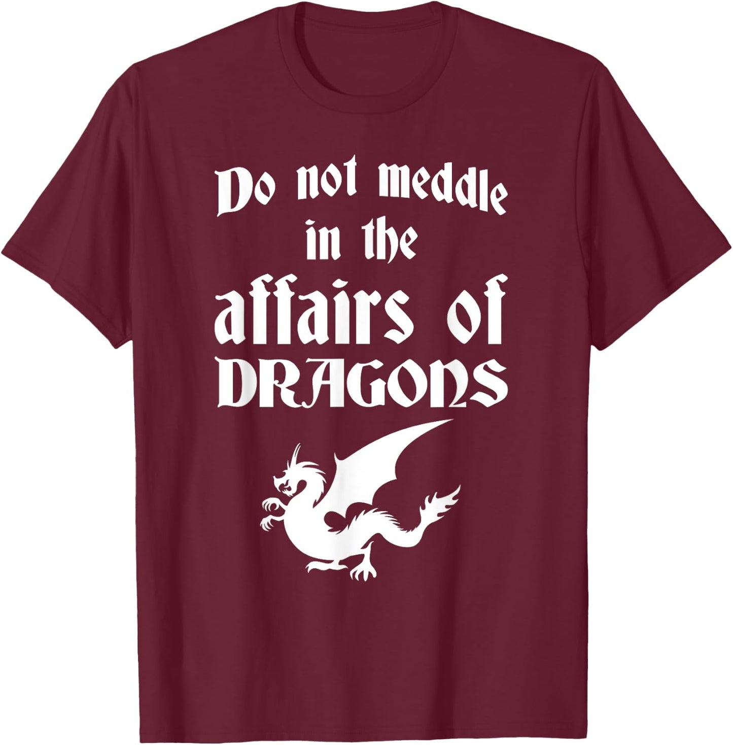 Do Not Meddle In The Affairs Of Dragons T-Shirt - T-Shirt | Maroon