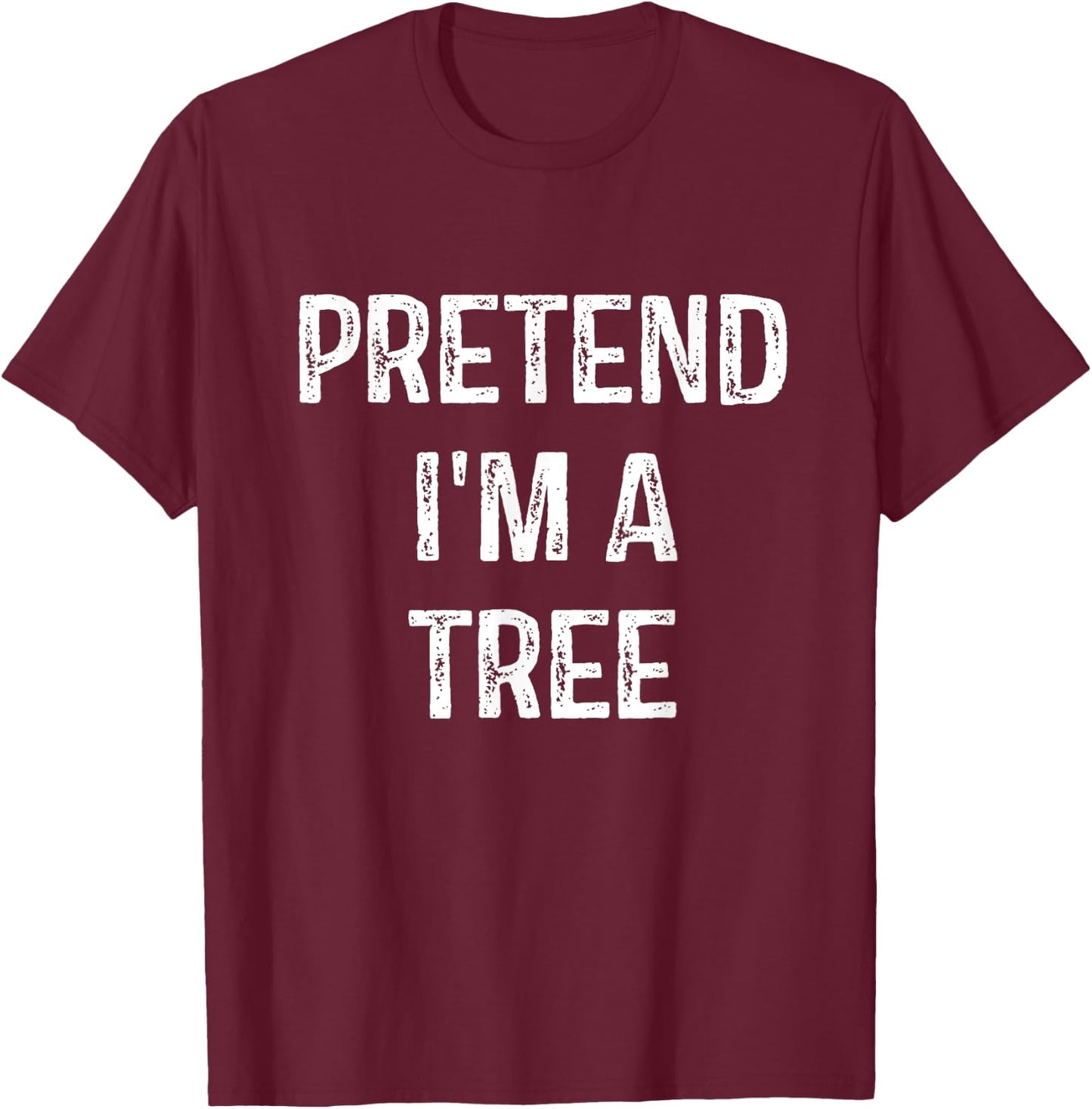 Pretend I'm A Tree Costume Party Funny Halloween Tree T-Shirt - T-Shirt | Maroon