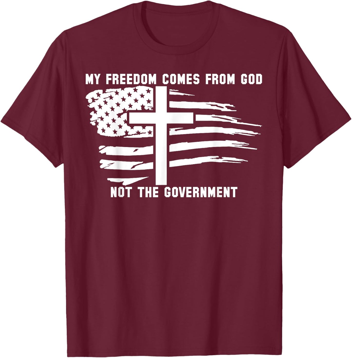 My Freedom Comes From God Not The Government American Flag T-Shirt - T-Shirt | Maroon